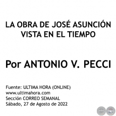 LA OBRA DE JOSÉ ASUNCIÓN VISTA EN EL TIEMPO - Por ANTONIO V. PECCI - Sábado, 27 de Agosto de 2022